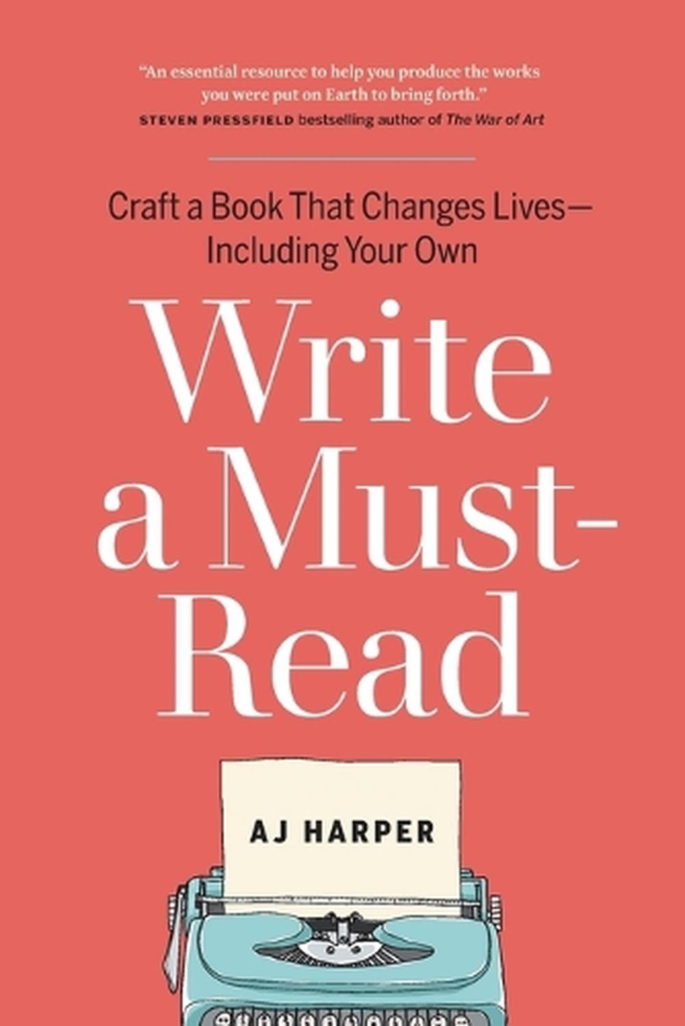 Write a Must-Read: Craft a Book That Changes Lives–Including Your Own by AJ Har
