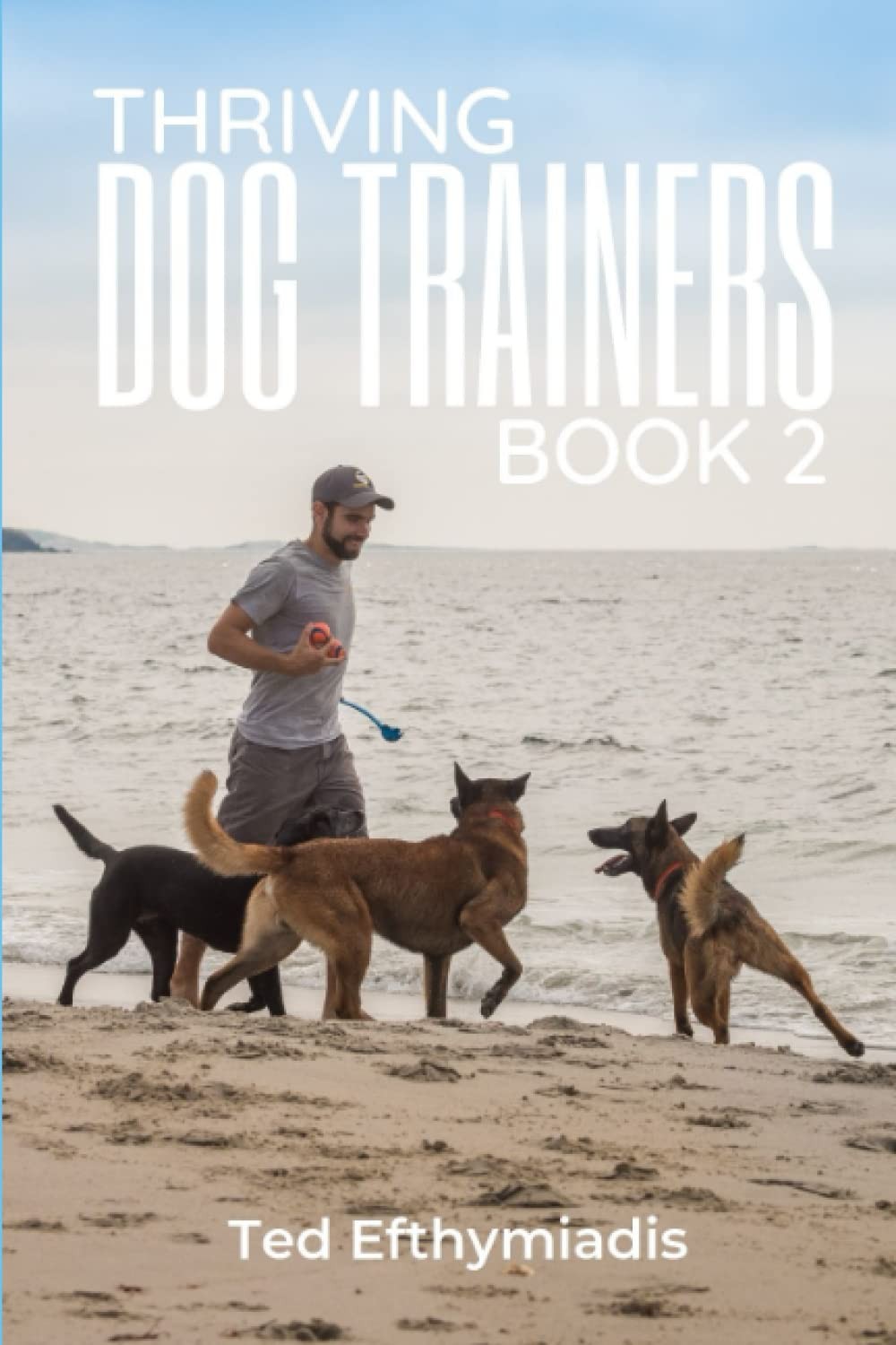 Thriving Dog Trainers Book 2: Get better clients, work less, enjoy your life…