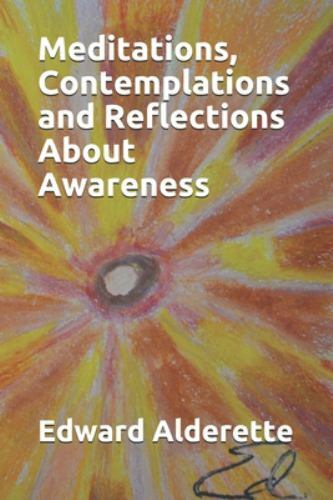 Meditations, Contemplations and Reflections About Awareness by Alderette, Edw…