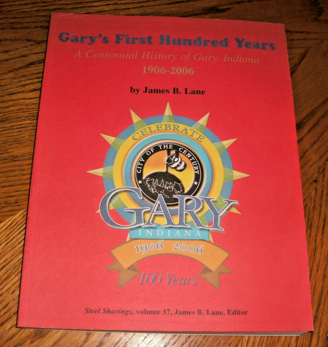 Gary’s First Hundred Years 1906-2006, PB By James Lane, Steel Shavings Vol. 37